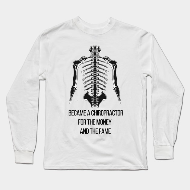 I Became a Chiropractor For The Money And The Fame Long Sleeve T-Shirt by PaulJus